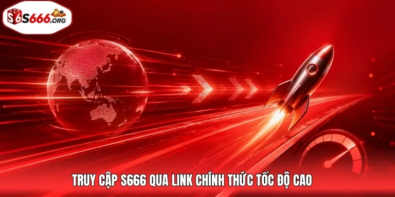 Truy cập S666 qua link chính thức tốc độ cao